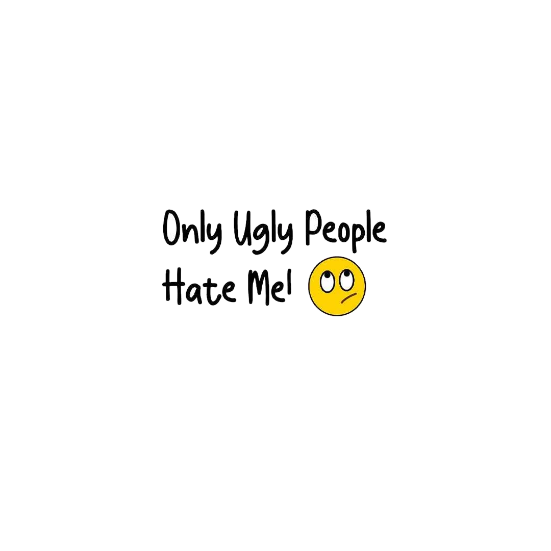 Only Ugly People Hate Me Sticker